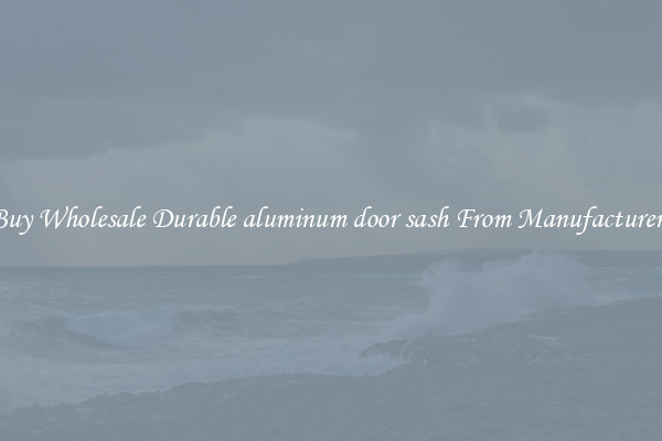 Buy Wholesale Durable aluminum door sash From Manufacturers