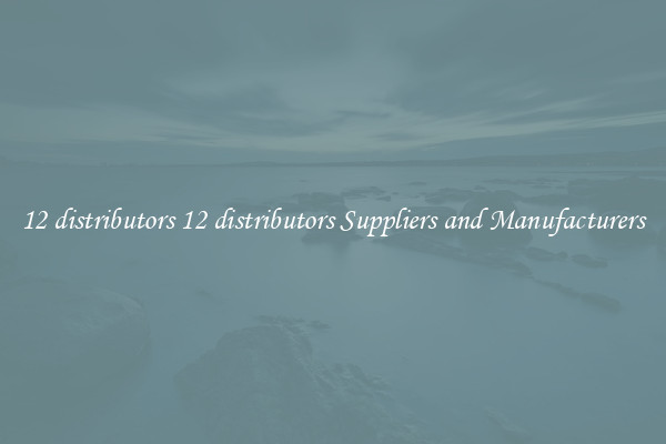 12 distributors 12 distributors Suppliers and Manufacturers