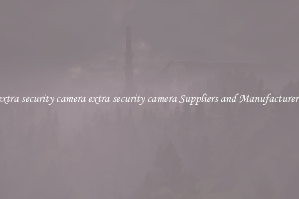 extra security camera extra security camera Suppliers and Manufacturers