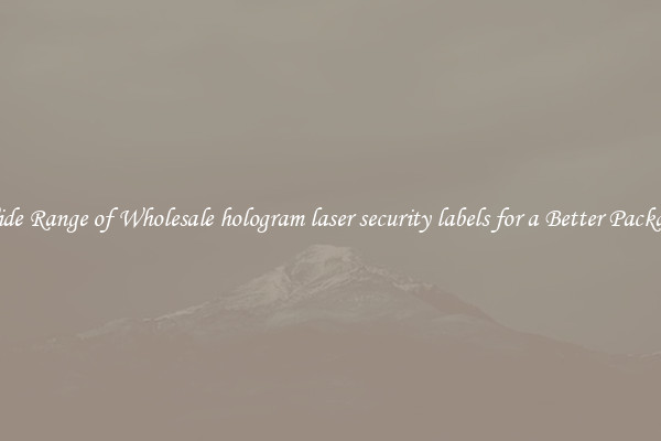 A Wide Range of Wholesale hologram laser security labels for a Better Packaging 