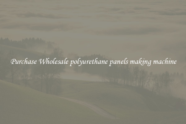 Purchase Wholesale polyurethane panels making machine