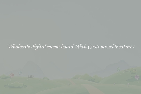 Wholesale digital memo board With Customized Features