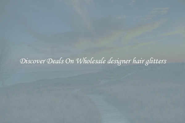 Discover Deals On Wholesale designer hair glitters