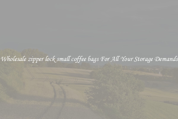 Wholesale zipper lock small coffee bags For All Your Storage Demands
