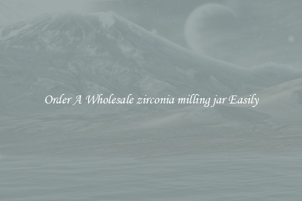 Order A Wholesale zirconia milling jar Easily