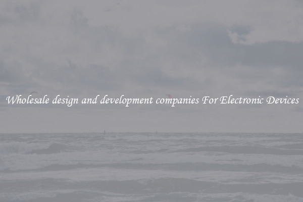 Wholesale design and development companies For Electronic Devices