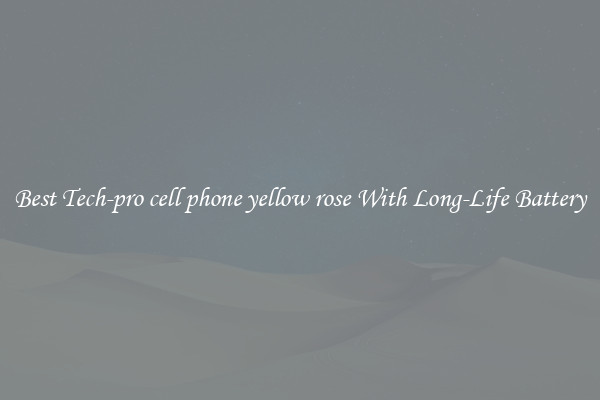 Best Tech-pro cell phone yellow rose With Long-Life Battery