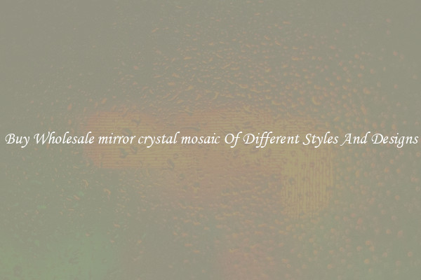 Buy Wholesale mirror crystal mosaic Of Different Styles And Designs