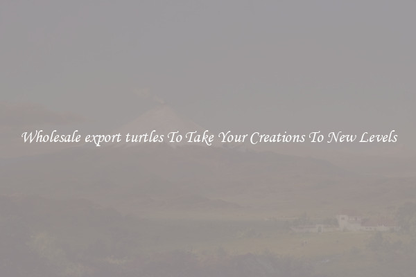 Wholesale export turtles To Take Your Creations To New Levels