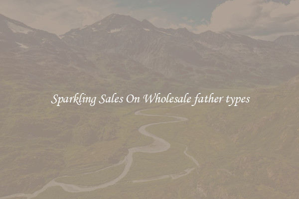 Sparkling Sales On Wholesale father types