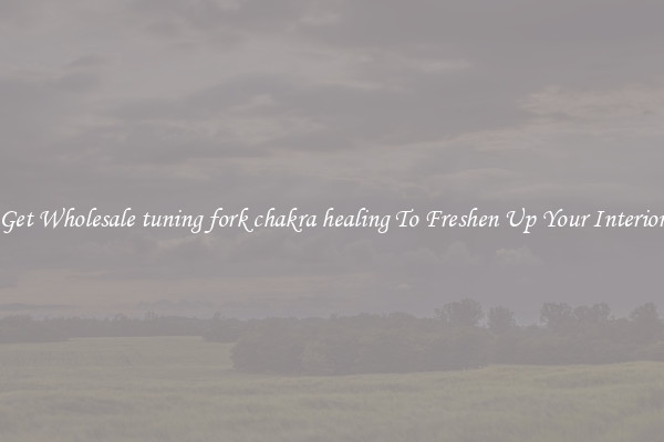 Get Wholesale tuning fork chakra healing To Freshen Up Your Interior