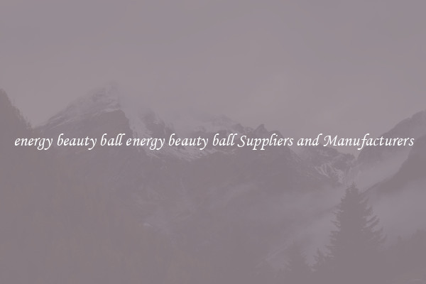 energy beauty ball energy beauty ball Suppliers and Manufacturers