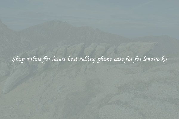 Shop online for latest best-selling phone case for for lenovo k5