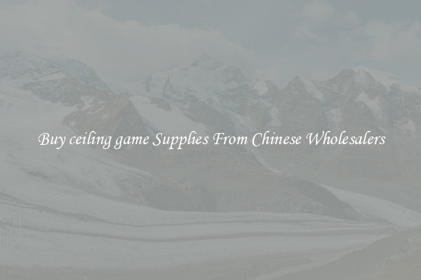 Buy ceiling game Supplies From Chinese Wholesalers
