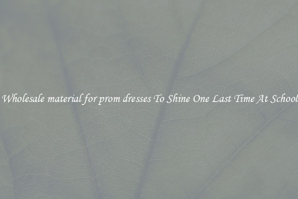 Wholesale material for prom dresses To Shine One Last Time At School