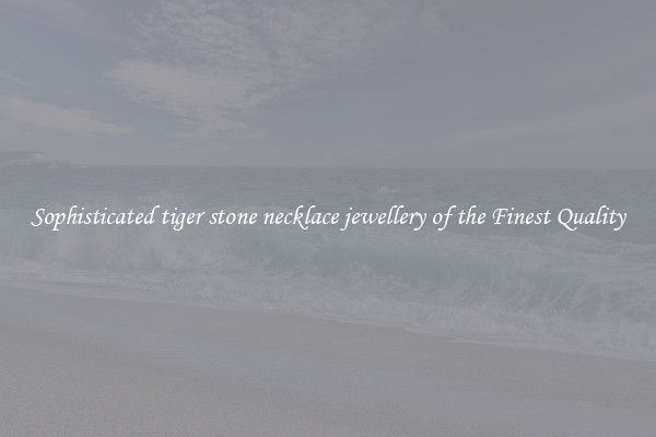Sophisticated tiger stone necklace jewellery of the Finest Quality