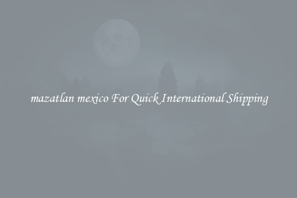mazatlan mexico For Quick International Shipping