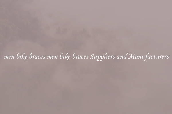 men bike braces men bike braces Suppliers and Manufacturers