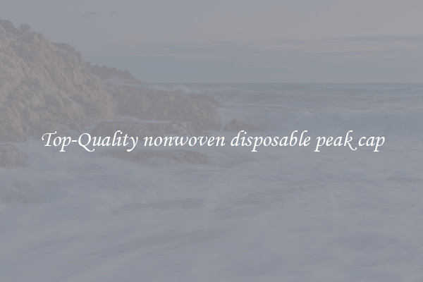 Top-Quality nonwoven disposable peak cap