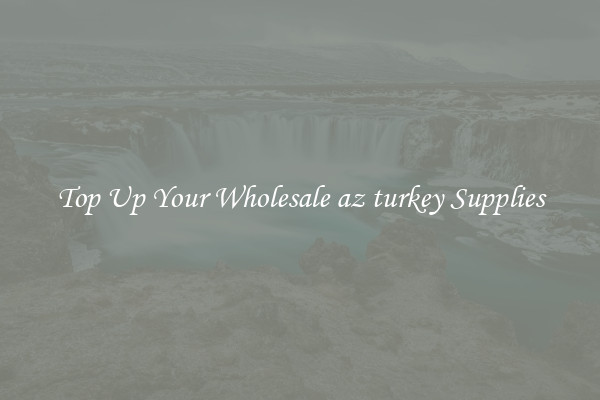 Top Up Your Wholesale az turkey Supplies