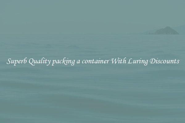 Superb Quality packing a container With Luring Discounts