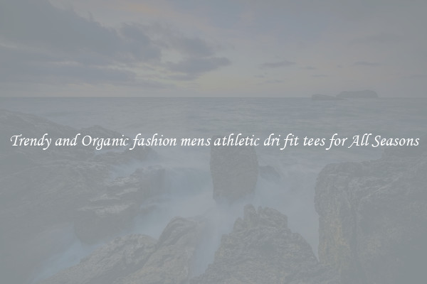 Trendy and Organic fashion mens athletic dri fit tees for All Seasons