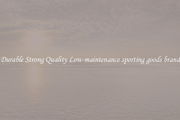Durable Strong Quality Low-maintenance sporting goods brand