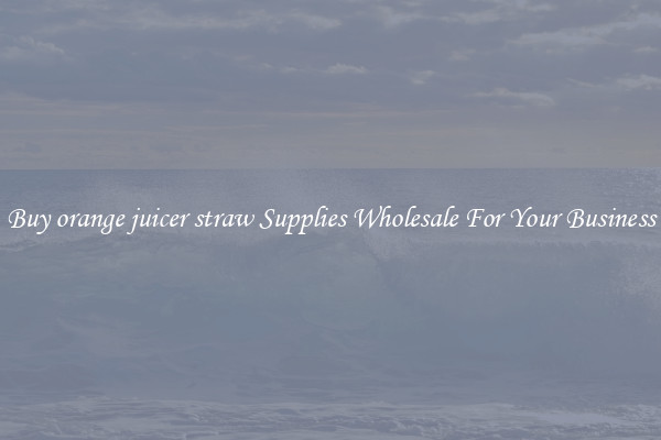 Buy orange juicer straw Supplies Wholesale For Your Business