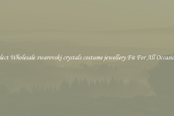 Select Wholesale swarovski crystals costume jewellery Fit For All Occasions